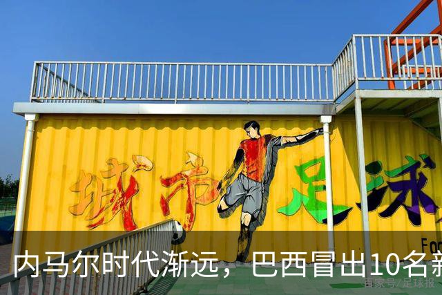内马尔时代渐远，巴西冒出10名新星，能挑得起男足大梁么