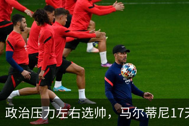 政治压力左右选帅，马尔蒂尼17天闪电辞职，曼奇尼回归收拾残局