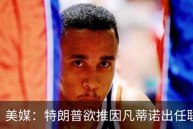 美媒：特朗普欲推因凡蒂诺出任联合国秘书长，可能会获得多方提名