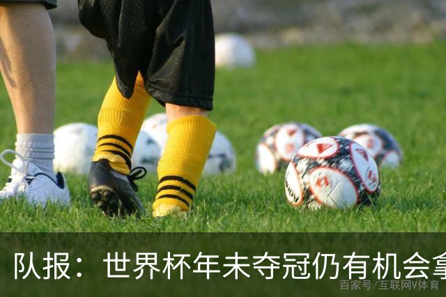 队报：世界杯年未夺冠仍有机会拿金球，此前C罗和梅西便是